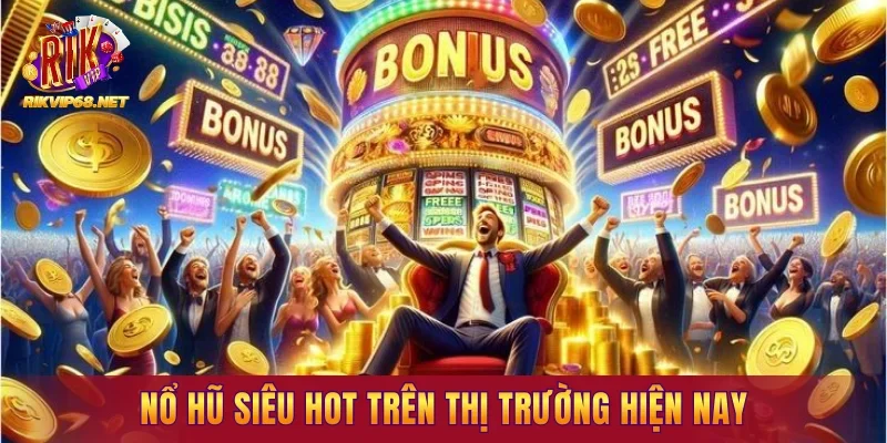 Nổ hũ siêu hot trên thị trường hiện nay Nổ hũ siêu hot trên thị trường hiện nay