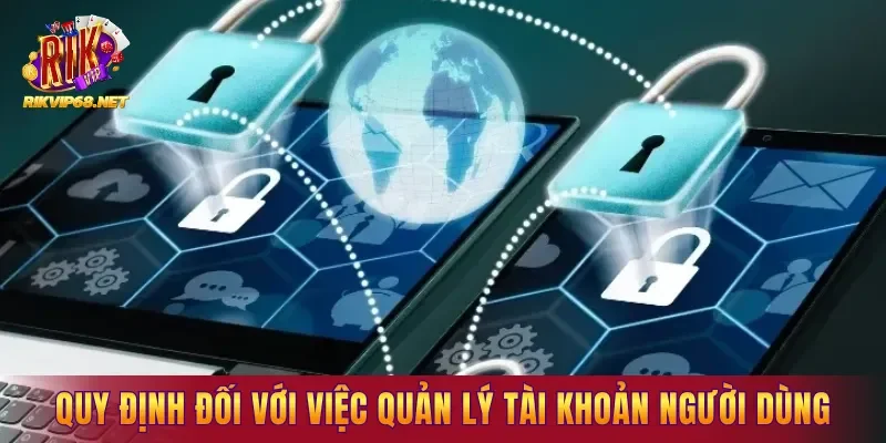 Quy định đối với việc mở và quản lý tài khoản người dùng Quy định đối với việc mở và quản lý tài khoản người dùng