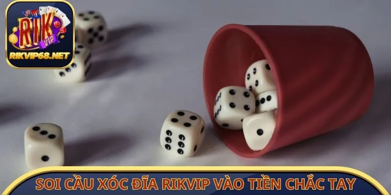 Học cách soi cầu xóc đĩa RIKVIP giúp vào tiền chắc tay